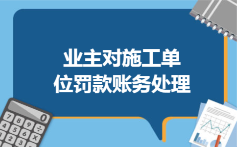 业主对施工单位罚款账务处理