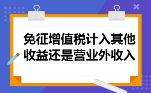 免征增值税计入其他收益还是营业外收入