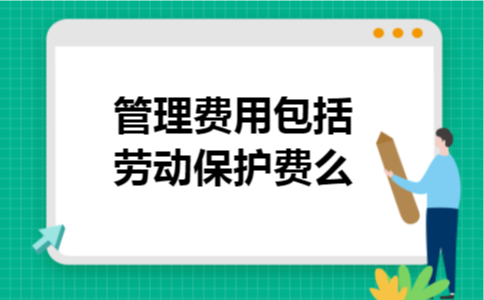 管理费用包括劳动保护费么