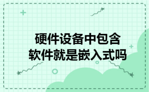 硬件设备中包含软件就是嵌入式吗