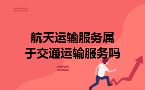  航天运输服务属于交通运输服务吗