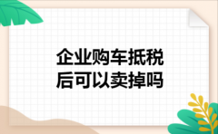  企业购车抵税后可以卖掉吗