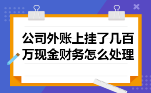 公司外账上挂了几百万现金财务怎么处理