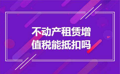 不动产租赁增值税能抵扣吗