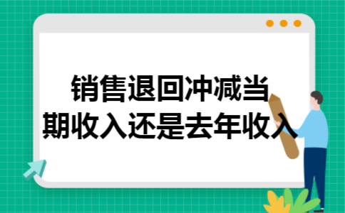 销售退回冲减当期收入还是去年收入