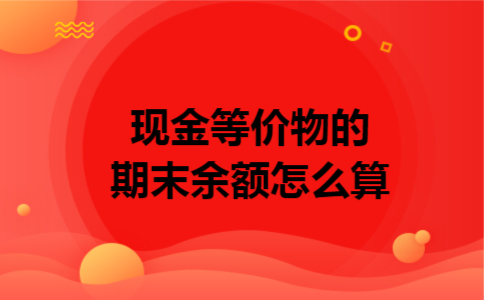 现金等价物的期末余额怎么算
