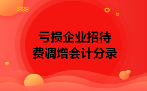 亏损企业招待费调增会计分录