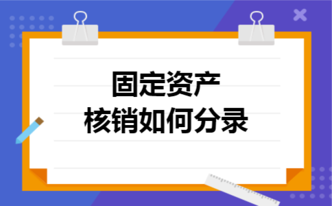 固定资产核销如何分录 固定资产核销如何分录