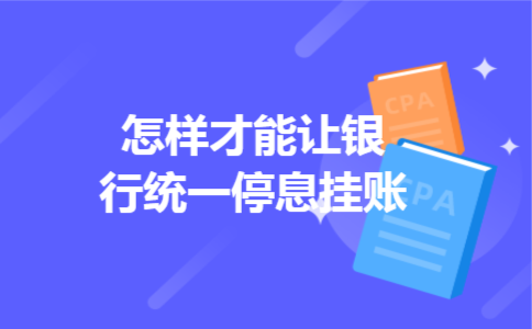  怎样才能让银行统一停息挂账