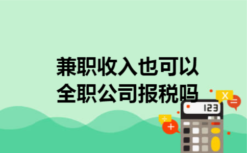 兼职收入也可以全职公司报税吗