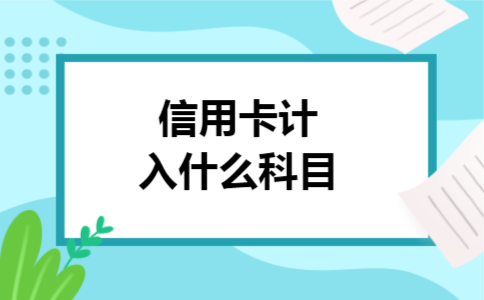 信用卡计入什么科目