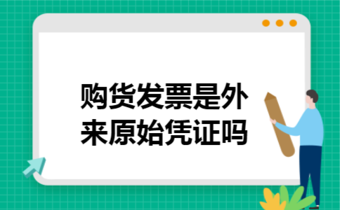 购货发票是外来原始凭证吗 购货发票是外来原始凭证吗