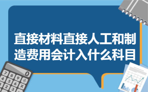  直接材料,直接人工和制造费用会计入什么科目