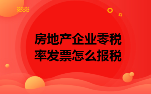 房地产企业零税率发票怎么报税