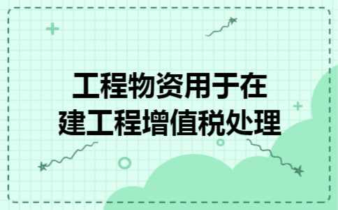 工程物资用于在建工程增值税处理