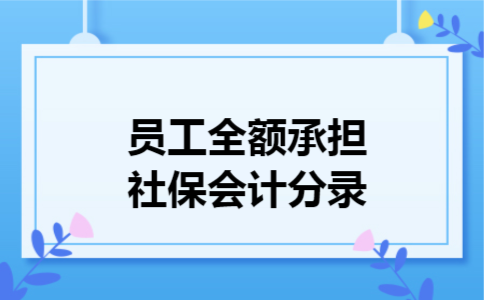  员工全额承担社保会计分录