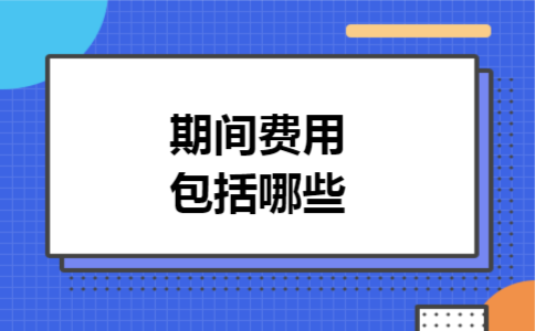 期间费用包括哪些