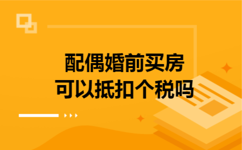 配偶婚前买房可以抵扣个税吗