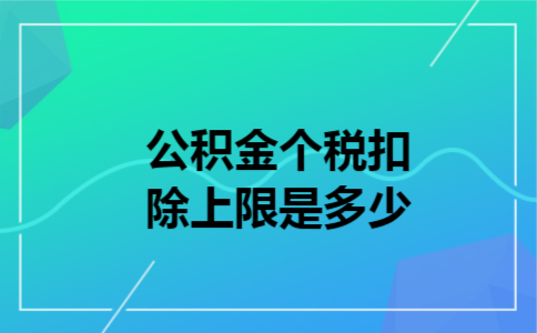 公积金个税扣除上限是多少
