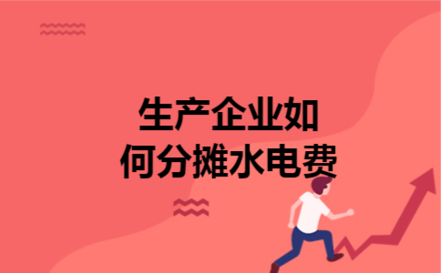 生产企业如何分摊水电费 生产企业如何分摊水电费