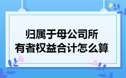 归属于母公司所有者权益合计怎么算
