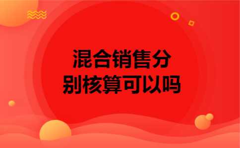  混合销售分别核算可以吗
