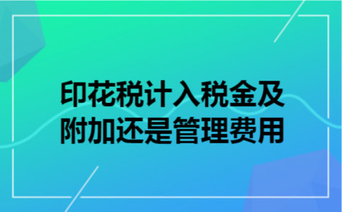 印花税计入税金及附加还是管理费用