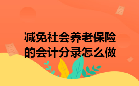 减免社会养老保险的会计分录怎么做