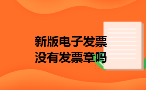 新版电子发票没有发票章吗 新版电子发票没有发票章吗
