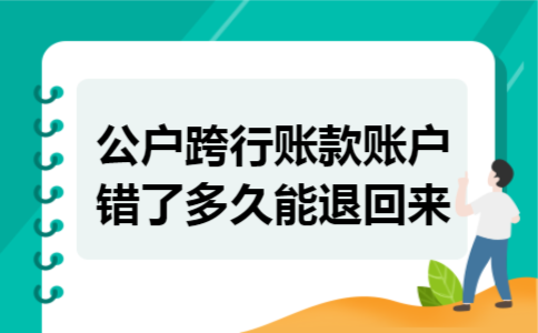 公户跨行账款账户错了多久能退回来
