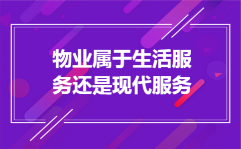 物业属于生活服务还是现代服务 物业属于生活服务还是现代服务