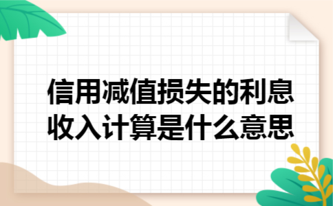  信用减值损失的利息收入计算是什么意思