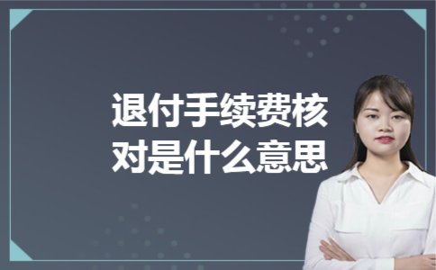退付手续费核对是什么意思 退付手续费核对是什么意思