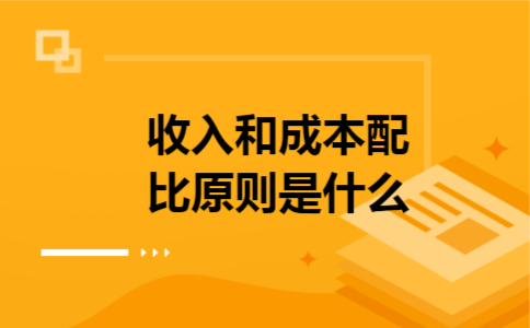 收入和成本配比原则是什么
