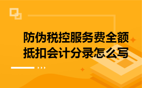 防伪税控服务费全额抵扣会计分录怎么写
