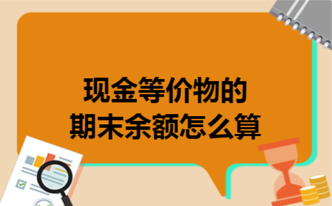 现金等价物的期末余额怎么算 现金等价物的期末余额怎么算
