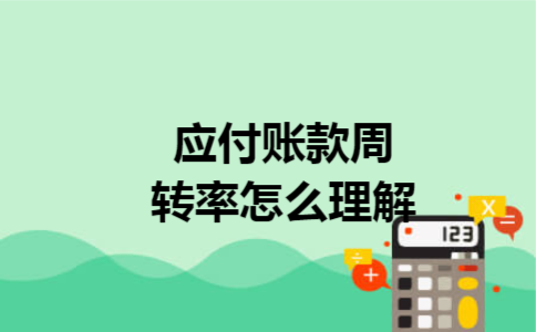 应付账款周转率怎么理解 应付账款周转率怎么理解