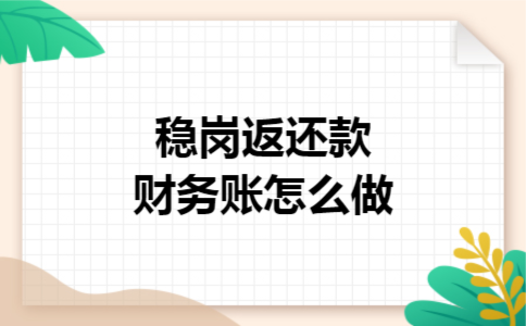 稳岗返还款财务账怎么做 稳岗返还款财务账怎么做