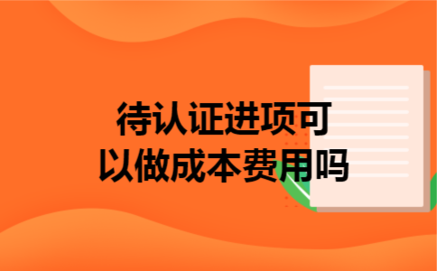 待认证进项可以做成本费用吗