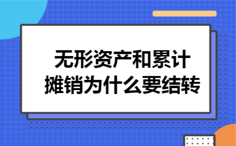 无形资产和累计摊销为什么要结转