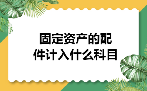 固定资产的配件计入什么科目