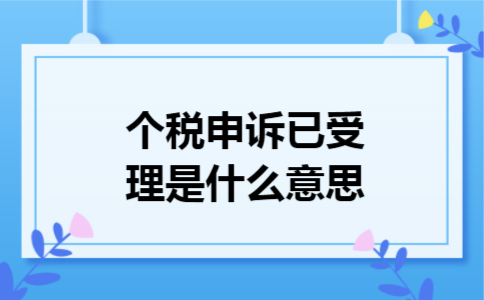 个税申诉已受理是什么意思 个税申诉已受理是什么意思