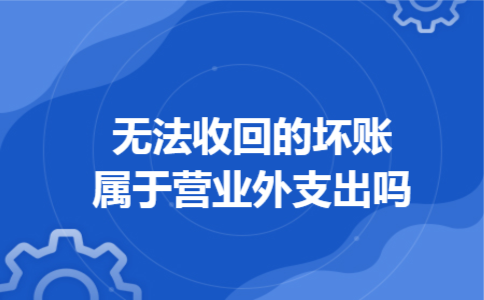 无法收回的坏账属于营业外支出吗