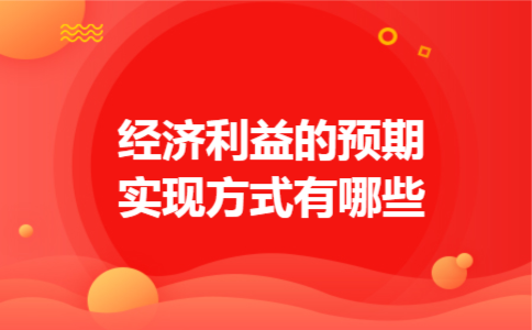  经济利益的预期实现方式有哪些