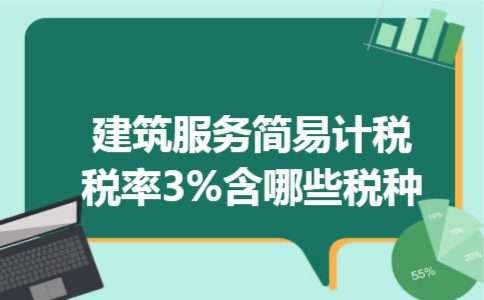 建筑服务简易计税税率3%含哪些税种 建筑服务简易计税税率3%含哪些税种