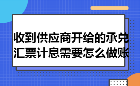 收到供应商开给的承兑汇票,计息需要怎么做账