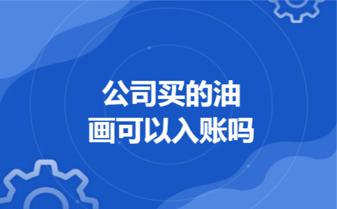公司买的油画可以入账吗