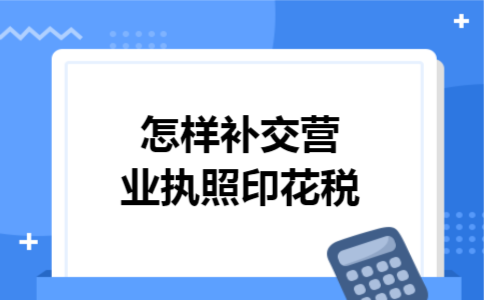怎样补交营业执照印花税