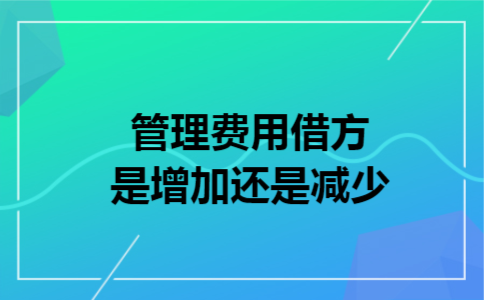 管理费用借方是增加还是减少