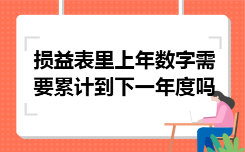 损益表里上年数字需要累计到下一年度吗
